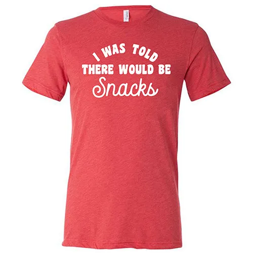 I Was Told There Would Be Snacks Shirt Unisex